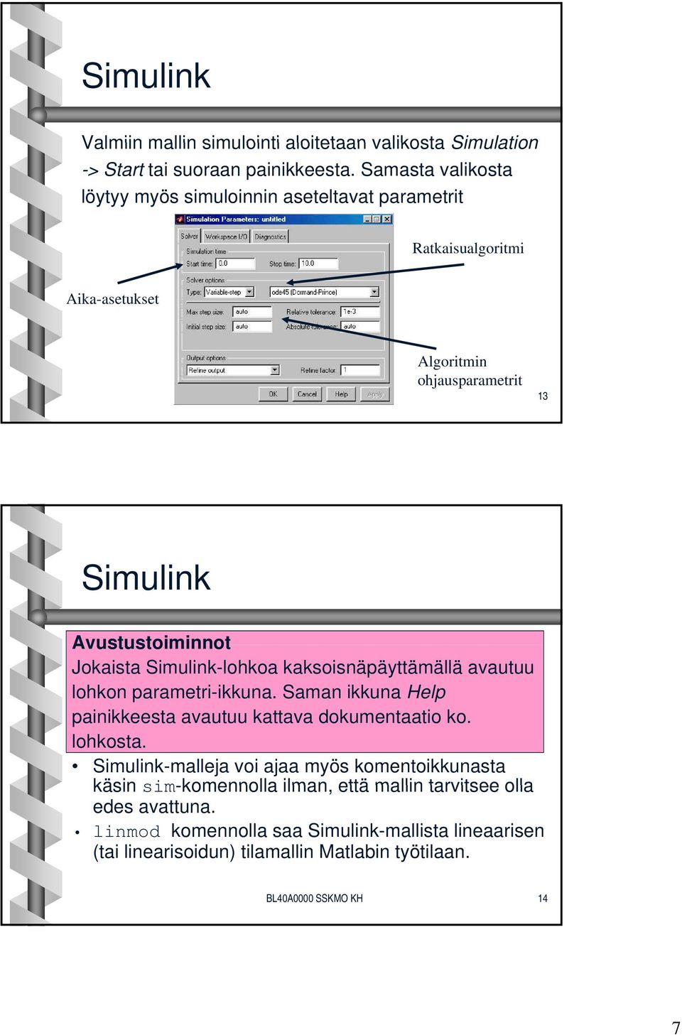Avustustoiminnot Jokaista -lohkoa kaksoisnäpäyttämällä avautuu lohkon parametri-ikkuna. Saman ikkuna Help painikkeesta avautuu kattava dokumentaatio ko.