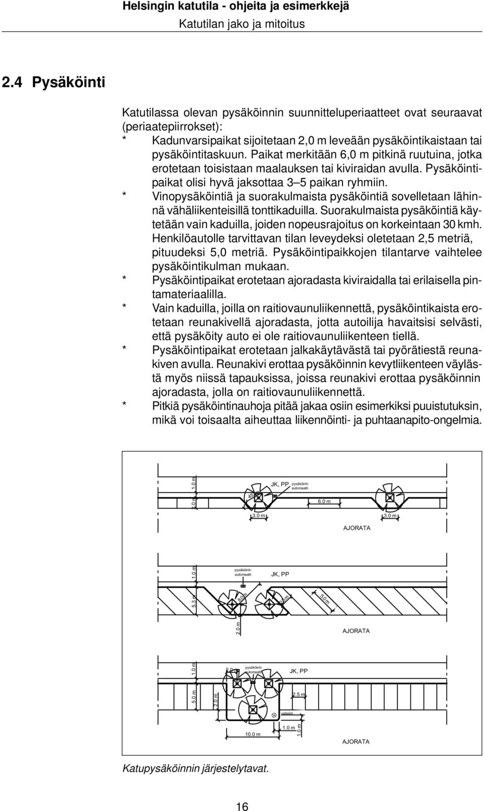 * Vinopysäköintiä ja suorakulmaista pysäköintiä sovelletaan lähinnä vähäliikenteisillä tonttikaduilla. Suorakulmaista pysäköintiä käytetään vain kaduilla, joiden nopeusrajoitus on korkeintaan 30 kmh.