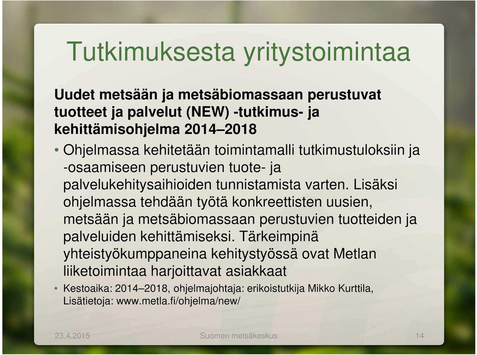 Lisäksi ohjelmassa tehdään työtä konkreettisten uusien, metsään ja metsäbiomassaan perustuvien tuotteiden ja palveluiden kehittämiseksi.