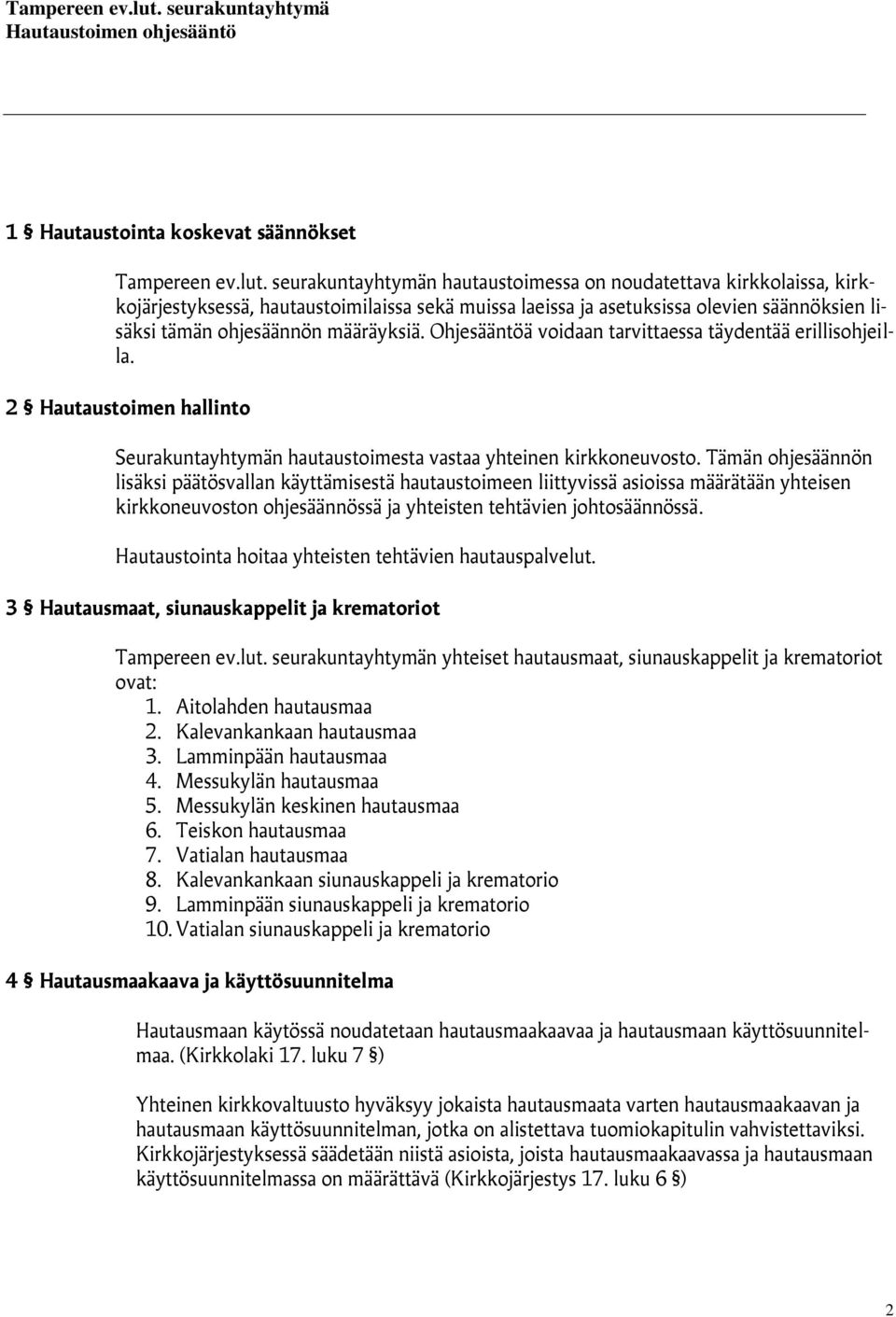 Ohjesääntöä voidaan tarvittaessa täydentää erillisohjeilla. 2 Hautaustoimen hallinto Seurakuntayhtymän hautaustoimesta vastaa yhteinen kirkkoneuvosto.