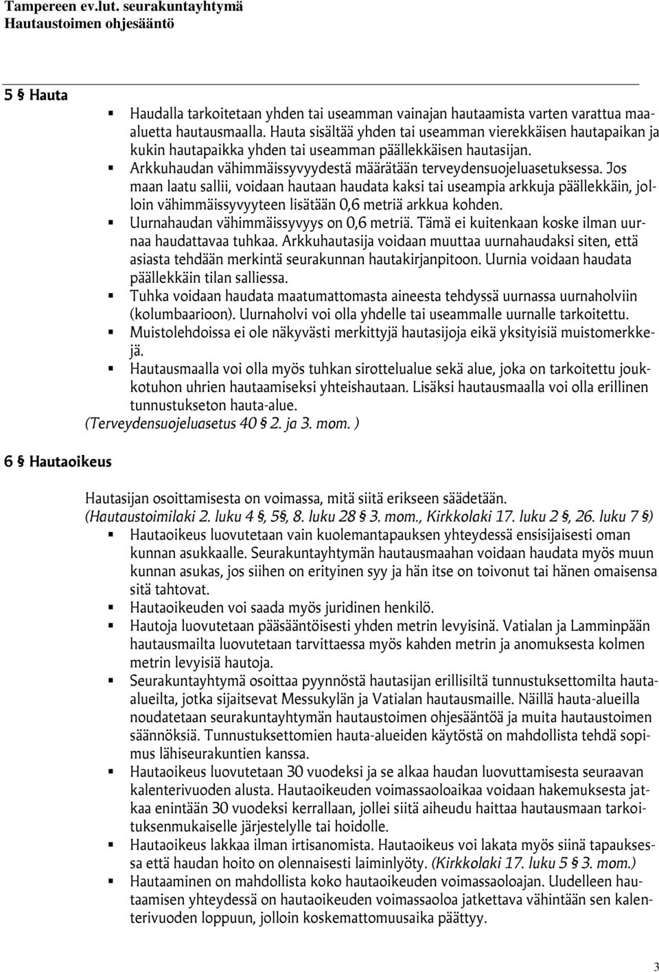 Jos maan laatu sallii, voidaan hautaan haudata kaksi tai useampia arkkuja päällekkäin, jolloin vähimmäissyvyyteen lisätään 0,6 metriä arkkua kohden. Uurnahaudan vähimmäissyvyys on 0,6 metriä.