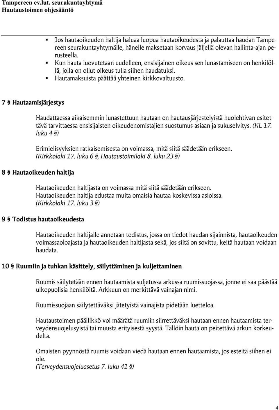 7 Hautaamisjärjestys Haudattaessa aikaisemmin lunastettuun hautaan on hautausjärjestelyistä huolehtivan esitettävä tarvittaessa ensisijaisten oikeudenomistajien suostumus asiaan ja sukuselvitys.