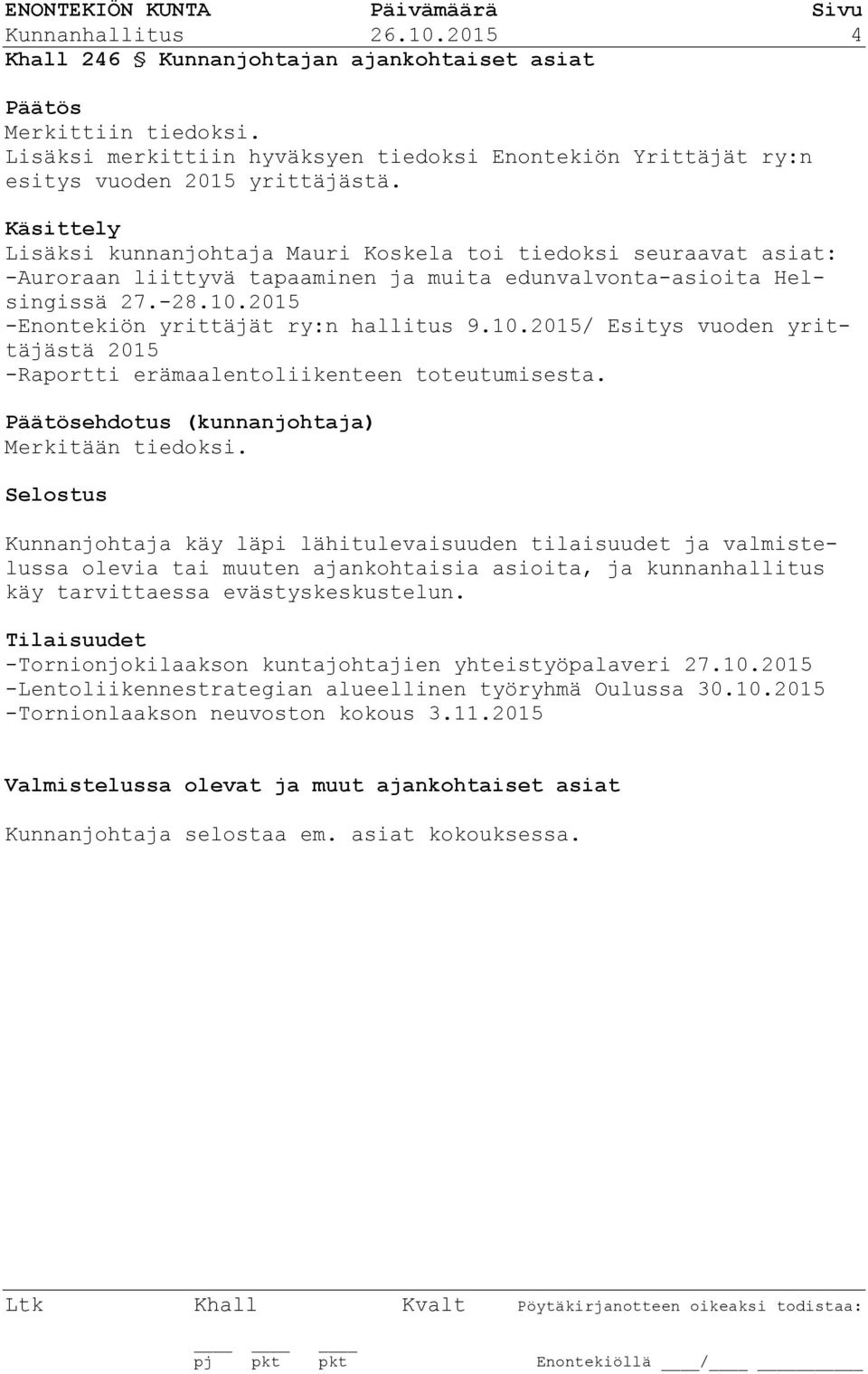 2015 -Enontekiön yrittäjät ry:n hallitus 9.10.2015/ Esitys vuoden yrittäjästä 2015 -Raportti erämaalentoliikenteen toteutumisesta. ehdotus (kunnanjohtaja) Merkitään tiedoksi.