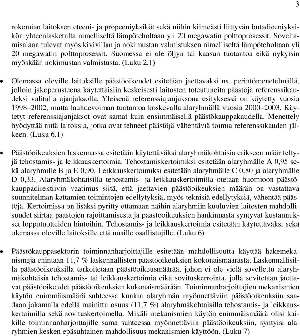 Suomessa ei ole öljyn tai kaasun tuotantoa eikä nykyisin myöskään nokimustan valmistusta. (Luku 2.1) Olemassa oleville laitoksille päästöoikeudet esitetään jaettavaksi ns.