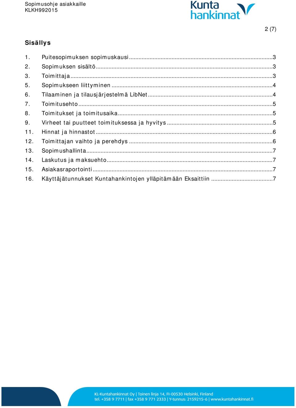 Virheet tai puutteet toimituksessa ja hyvitys... 5 11. Hinnat ja hinnastot... 6 12. Toimittajan vaihto ja perehdys... 6 13.