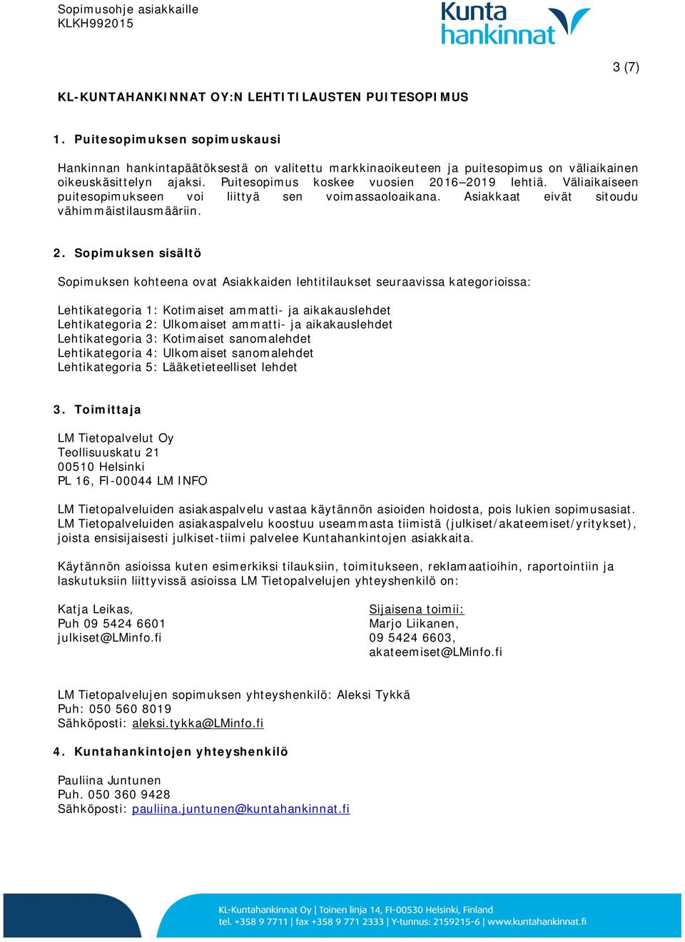 Väliaikaiseen puitesopimukseen voi liittyä sen voimassaoloaikana. Asiakkaat eivät sitoudu vähimmäistilausmääriin. 2.