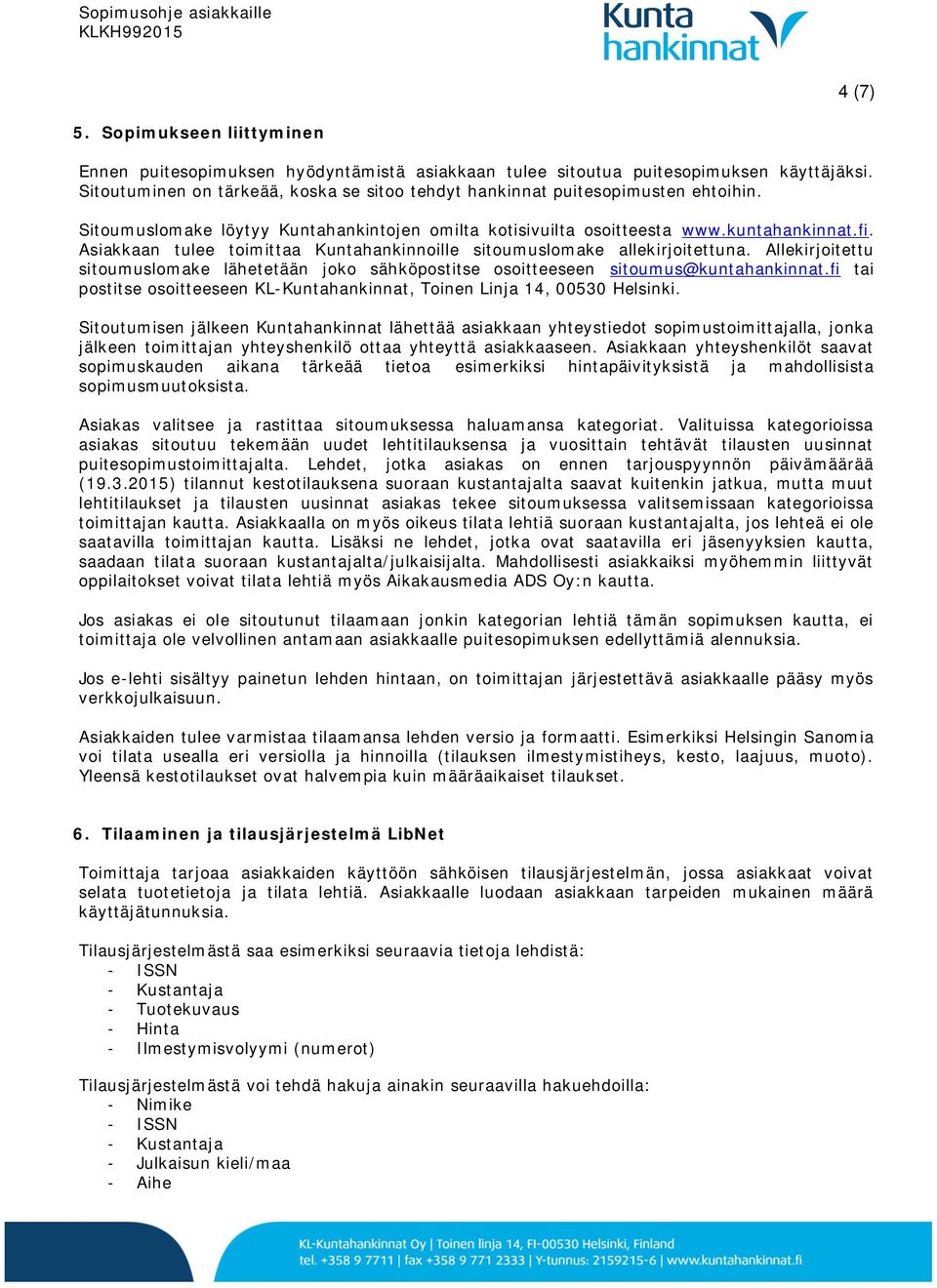 Asiakkaan tulee toimittaa Kuntahankinnoille sitoumuslomake allekirjoitettuna. Allekirjoitettu sitoumuslomake lähetetään joko sähköpostitse osoitteeseen sitoumus@kuntahankinnat.