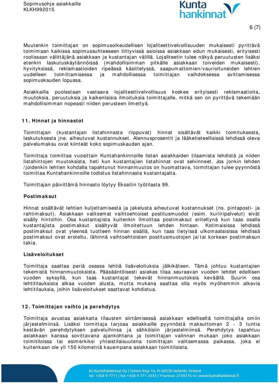 Lojaliteetin tulee näkyä peruutusten lisäksi etenkin laskutuskäytännöissä (mahdollisimman pitkälle asiakkaan toiveiden mukaisesti), hyvityksissä, reklamaatioiden ripeässä käsittelyssä,