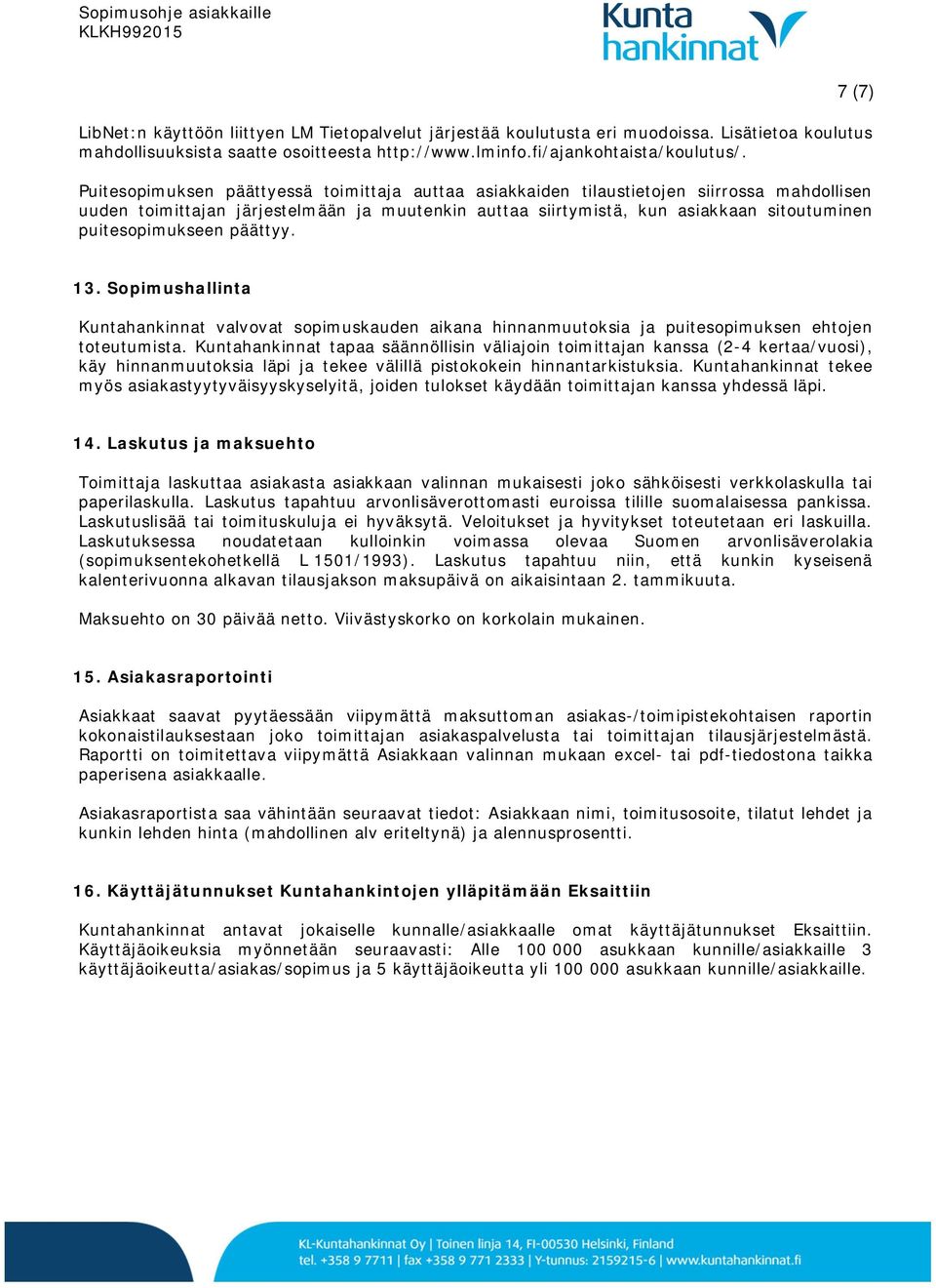 puitesopimukseen päättyy. 7 (7) 13. Sopimushallinta Kuntahankinnat valvovat sopimuskauden aikana hinnanmuutoksia ja puitesopimuksen ehtojen toteutumista.