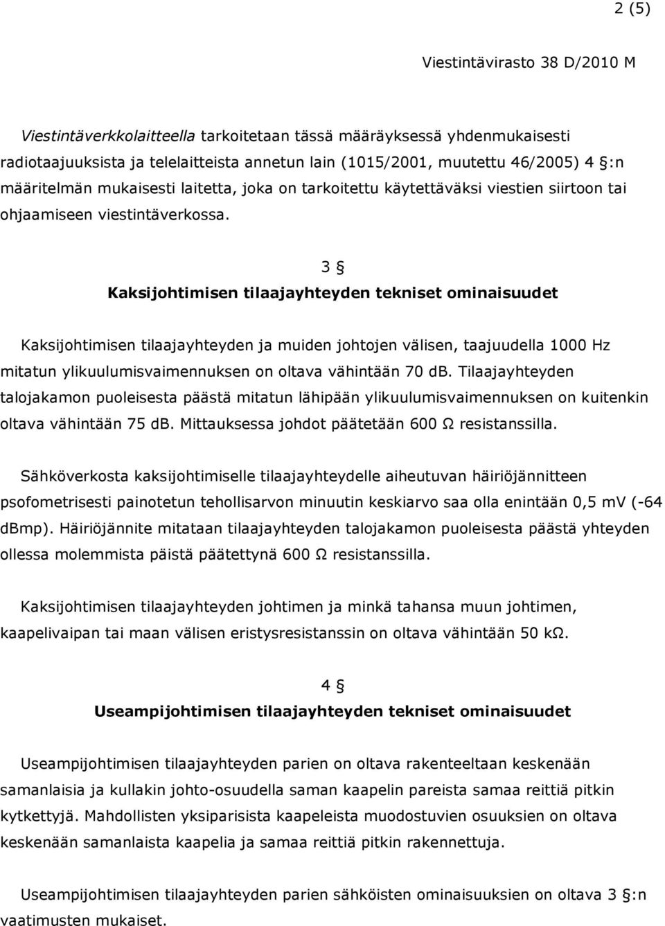 3 Kaksijohtimisen tilaajayhteyden tekniset ominaisuudet Kaksijohtimisen tilaajayhteyden ja muiden johtojen välisen, taajuudella 1000 Hz mitatun ylikuulumisvaimennuksen on oltava vähintään 70 db.