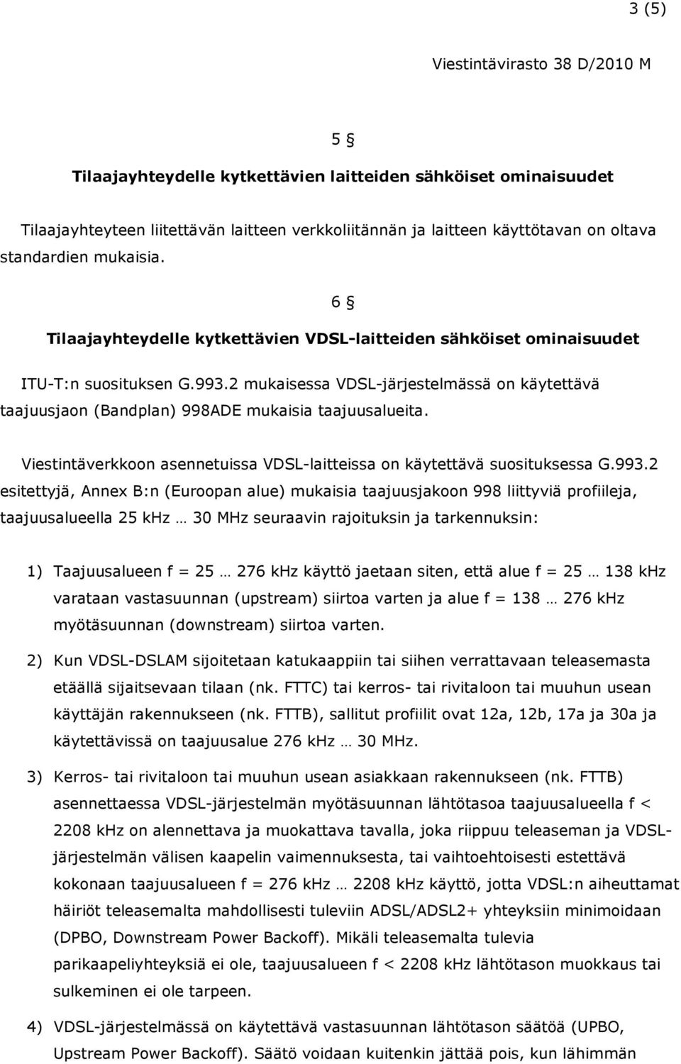 Viestintäverkkoon asennetuissa VDSL-laitteissa on käytettävä suosituksessa G.993.