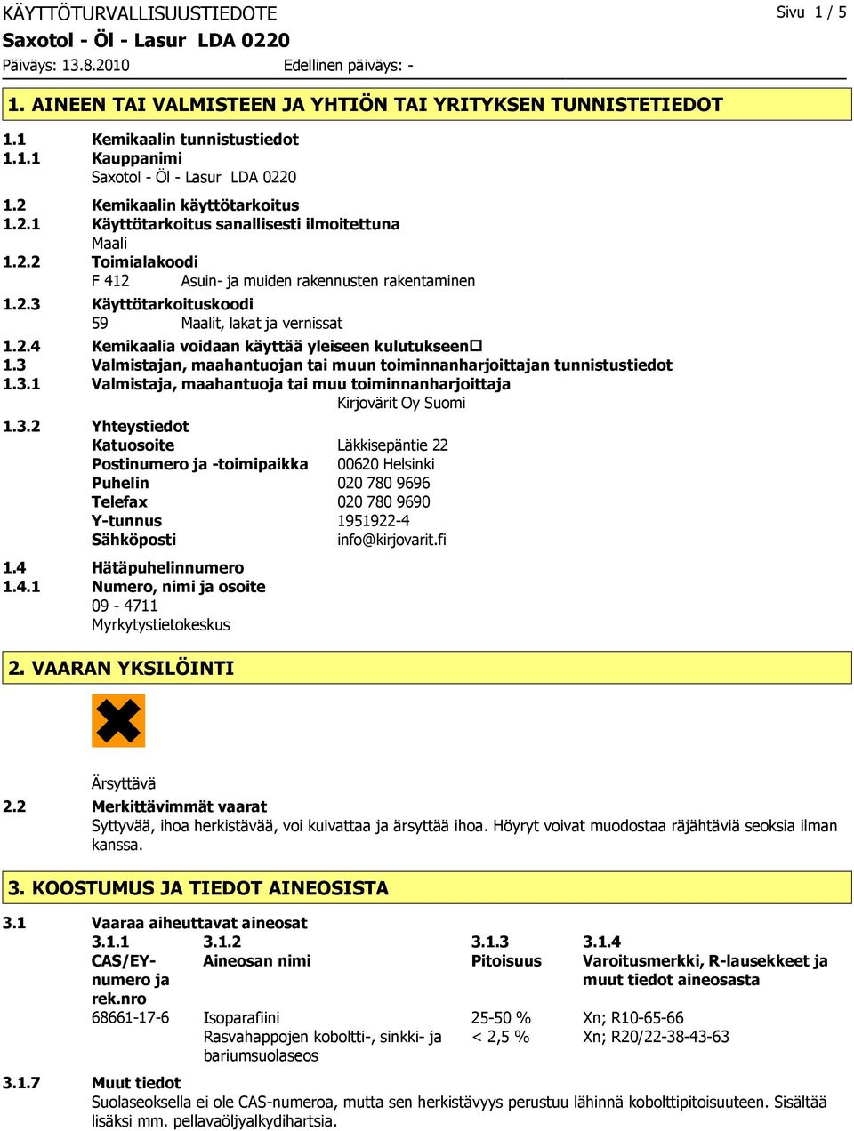 2.4 Kemikaalia voidaan käyttää yleiseen kulutukseen 1.3 Valmistajan, maahantuojan tai muun toiminnanharjoittajan tunnistustiedot 1.3.1 Valmistaja, maahantuoja tai muu toiminnanharjoittaja Kirjovärit Oy Suomi 1.