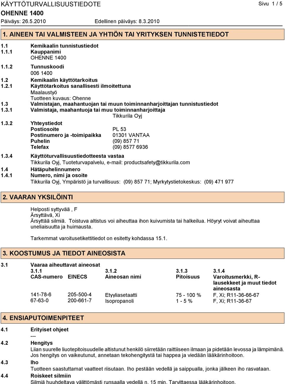 3.2 Yhteystiedot Postiosoite PL 53 Postinumero ja -toimipaikka 01301 VANTAA Puhelin (09) 857 71 Telefax (09) 8577 6936 1.3.4 Käyttöturvallisuustiedotteesta vastaa Tikkurila Oyj, Tuoteturvapalvelu, e-mail: productsafety@tikkurila.