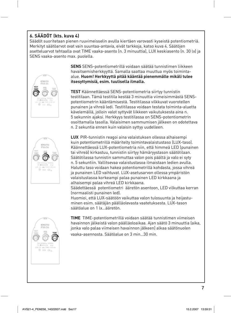 SES SES-potentiometrillä voidaan säätää tunnistimen liikkeen havaitsemisherkkyyttä. Samalla saattaa muuttua myös toimintaalue. Huom!