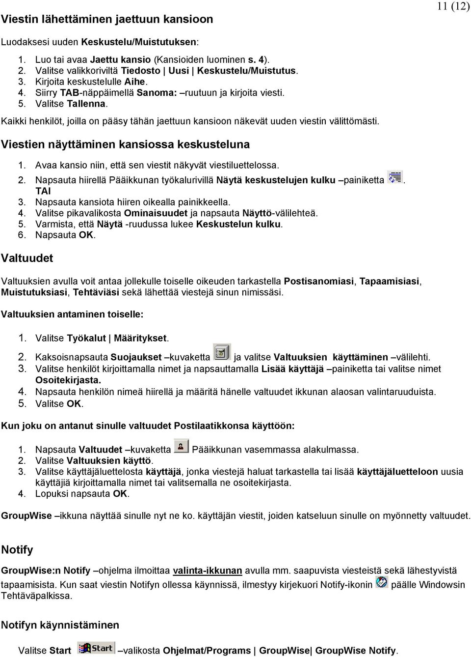 Kaikki henkilöt, joilla on pääsy tähän jaettuun kansioon näkevät uuden viestin välittömästi. Viestien näyttäminen kansiossa keskusteluna 1.