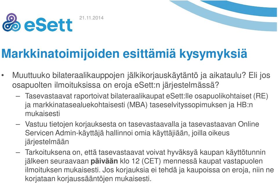 on tasevastaavalla ja tasevastaavan Online Servicen Admin-käyttäjä hallinnoi omia käyttäjiään, joilla oikeus järjestelmään Tarkoituksena on, että tasevastaavat voivat hyväksyä kaupan