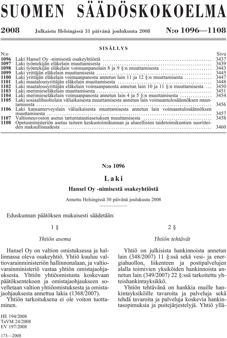 .. 3445 1100 Laki yrittäjän eläkelain voimaanpanosta annetun lain 11 ja 12 :n muuttamisesta... 3447 1101 Laki maatalousyrittäjän eläkelain muuttamisesta.