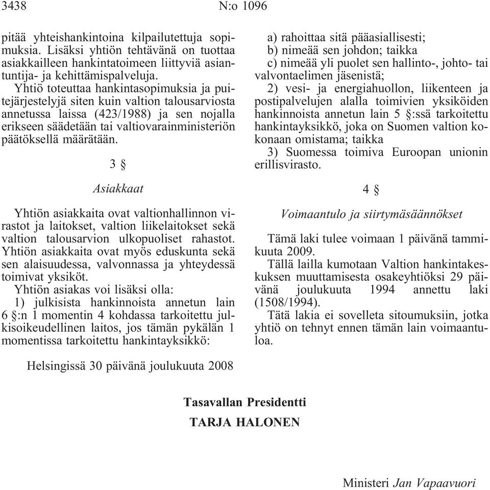 määrätään. 3 Asiakkaat Yhtiön asiakkaita ovat valtionhallinnon virastot ja laitokset, valtion liikelaitokset sekä valtion talousarvion ulkopuoliset rahastot.