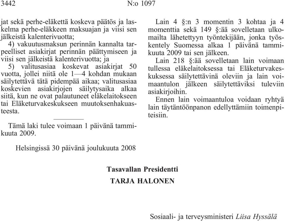 asiakirjojen säilytysaika alkaa siitä, kun ne ovat palautuneet eläkelaitokseen tai Eläketurvakeskukseen muutoksenhakuasteesta. 2009.