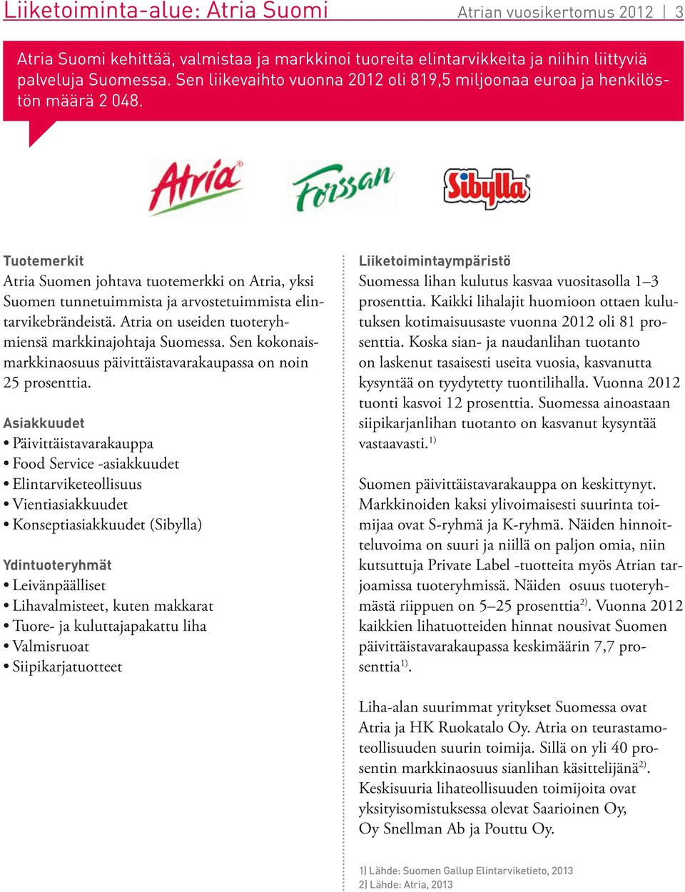 Tuotemerkit Atria Suomen johtava tuotemerkki on Atria, yksi Suomen tunnetuimmista ja arvostetuimmista elintarvikebrändeistä. Atria on useiden tuoteryhmiensä markkinajohtaja Suomessa.