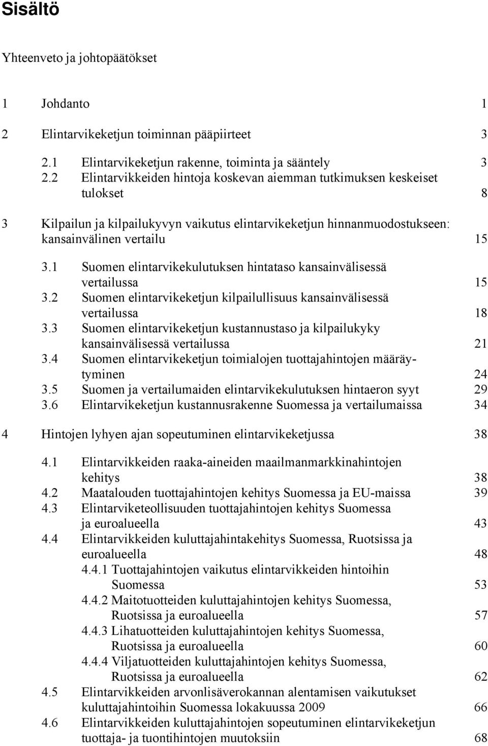 1 Suomen elintarvikekulutuksen hintataso kansainvälisessä vertailussa 15 3.2 Suomen elintarvikeketjun kilpailullisuus kansainvälisessä vertailussa 18 3.