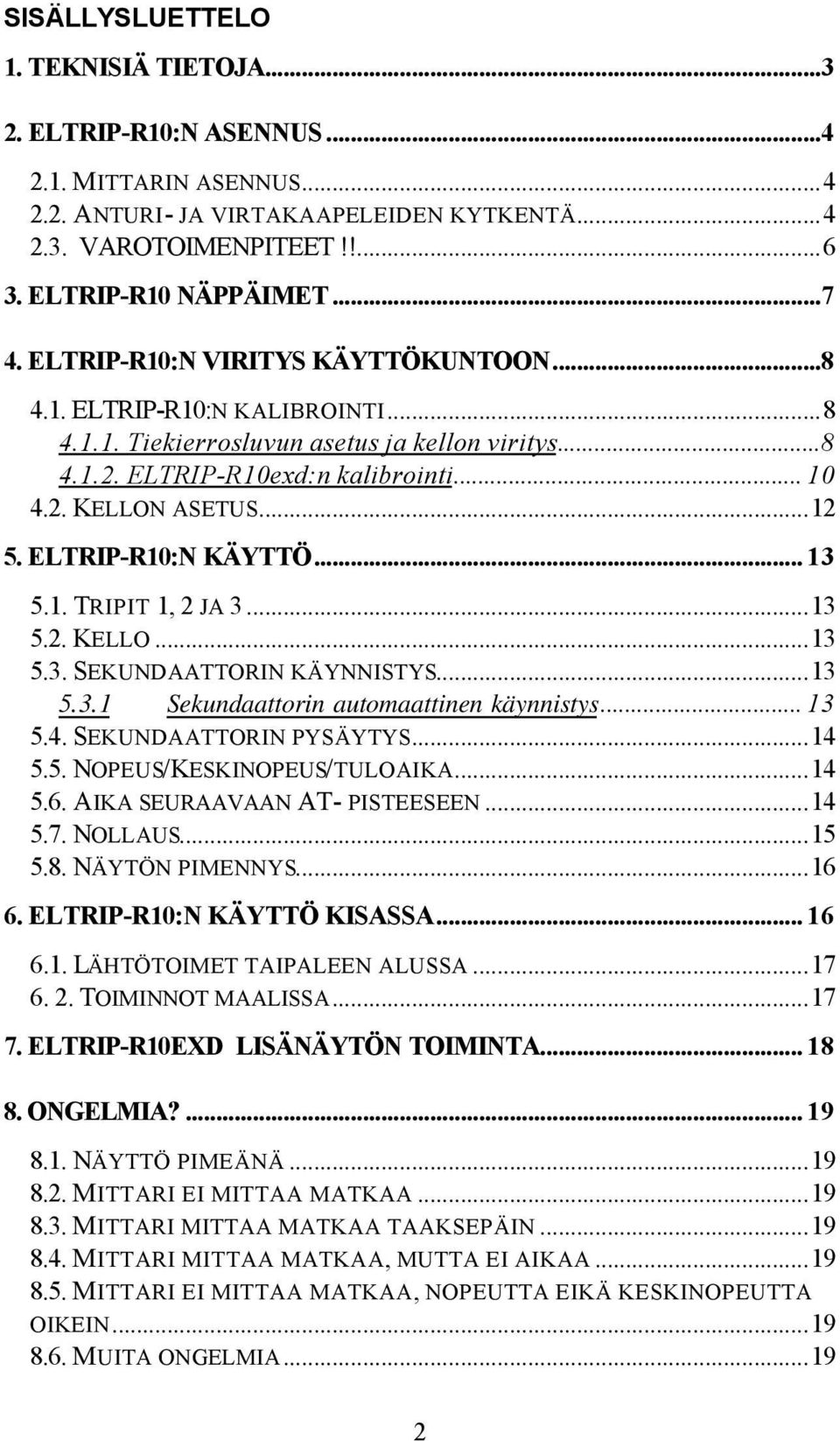 ELTRIP-R10:N KÄYTTÖ... 13 5.1. TRIPIT 1, 2 JA 3...13 5.2. KELLO...13 5.3. SEKUNDAATTORIN KÄYNNISTYS...13 5.3.1 Sekundaattorin automaattinen käynnistys... 13 5.4. SEKUNDAATTORIN PYSÄYTYS...14 5.5. NOPEUS/KESKINOPEUS/TULOAIKA.