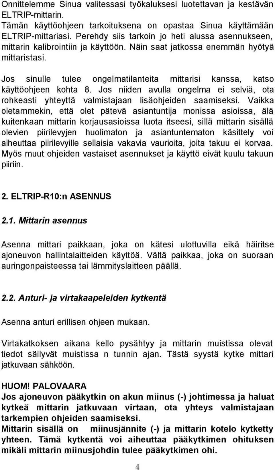 Jos sinulle tulee ongelmatilanteita mittarisi kanssa, katso käyttöohjeen kohta 8. Jos niiden avulla ongelma ei selviä, ota rohkeasti yhteyttä valmistajaan lisäohjeiden saamiseksi.