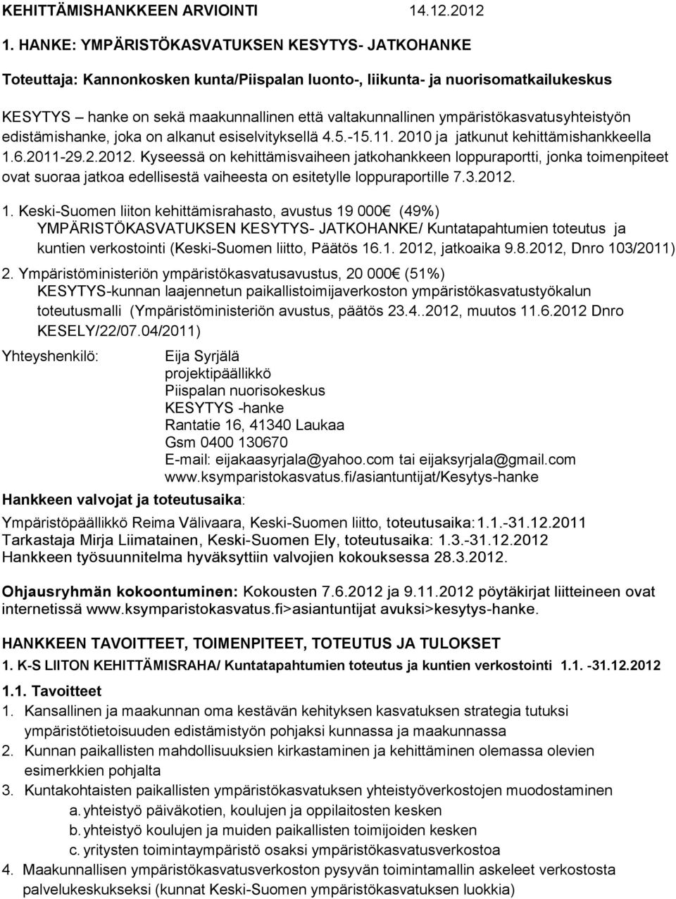 ympäristökasvatusyhteistyön edistämishanke, joka on alkanut esiselvityksellä 4.5.-15.11. 2010 ja jatkunut kehittämishankkeella 1.6.2011-29.2.2012.