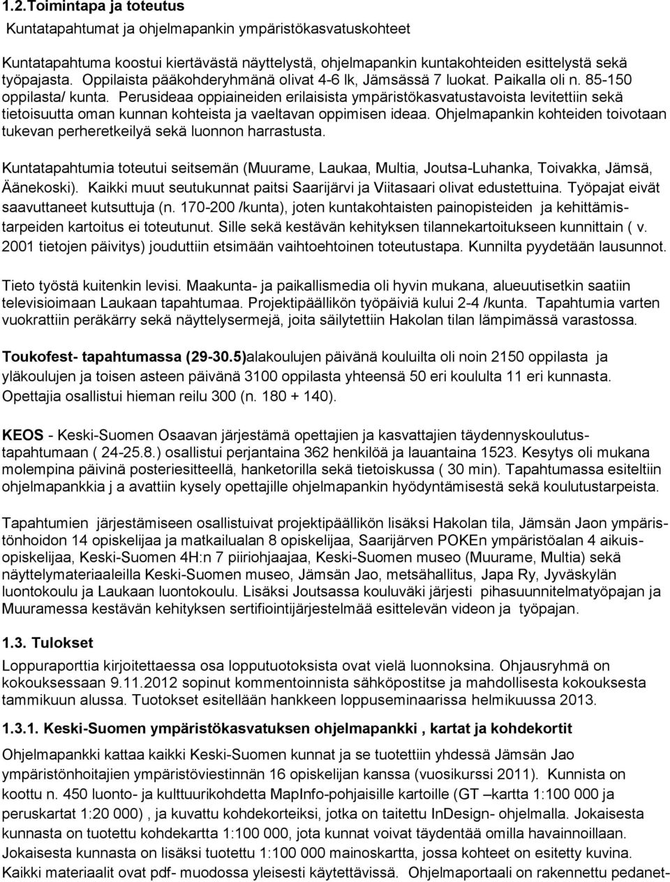 Perusideaa oppiaineiden erilaisista ympäristökasvatustavoista levitettiin sekä tietoisuutta oman kunnan kohteista ja vaeltavan oppimisen ideaa.