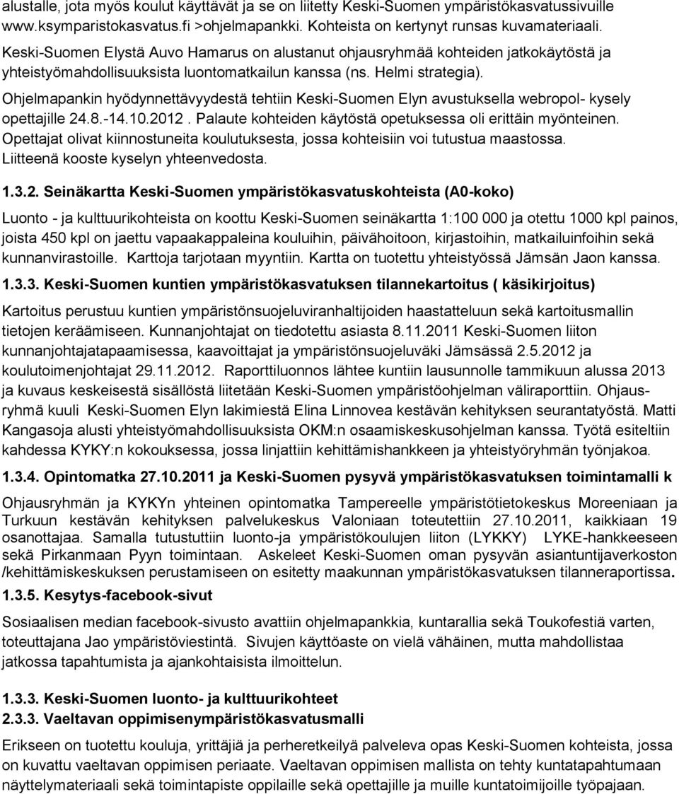 Ohjelmapankin hyödynnettävyydestä tehtiin Keski-Suomen Elyn avustuksella webropol- kysely opettajille 24.8.-14.10.2012. Palaute kohteiden käytöstä opetuksessa oli erittäin myönteinen.