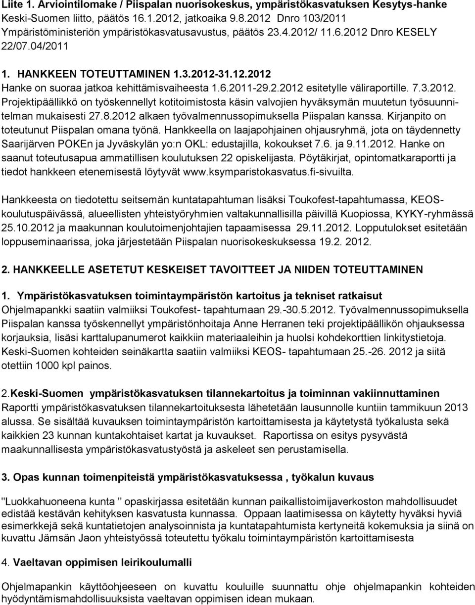 6.2011-29.2.2012 esitetylle väliraportille. 7.3.2012. Projektipäällikkö on työskennellyt kotitoimistosta käsin valvojien hyväksymän muutetun työsuunnitelman mukaisesti 27.8.
