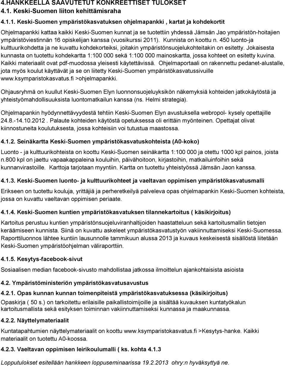 1. Keski-Suomen ympäristökasvatuksen ohjelmapankki, kartat ja kohdekortit Ohjelmapankki kattaa kaikki Keski-Suomen kunnat ja se tuotettiin yhdessä Jämsän Jao ympäristön-hoitajien ympäristöviestinnän