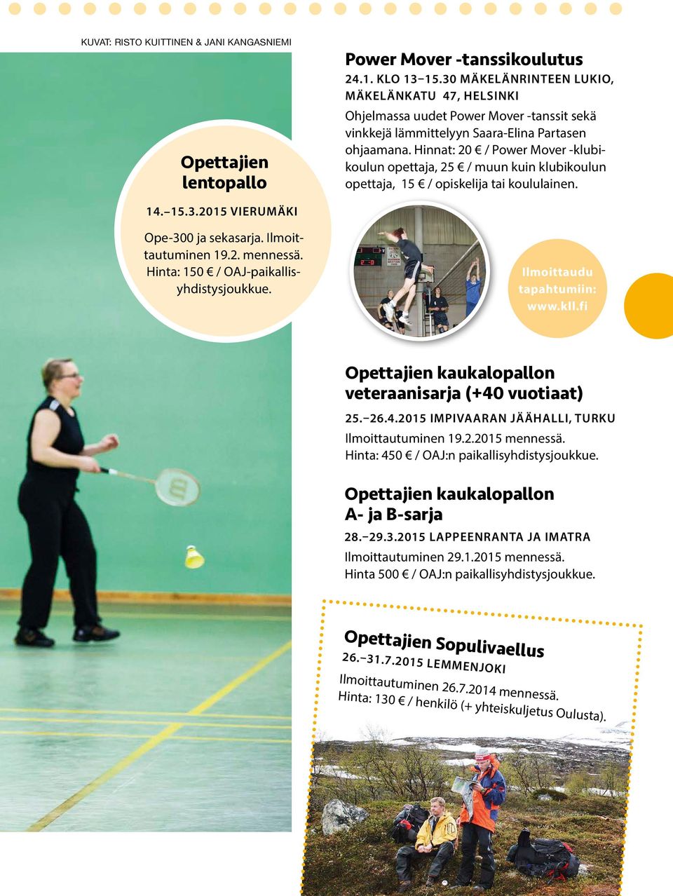 Hinnat: 20 / Power Mover -klubikoulun opettaja, 25 / muun kuin klubikoulun opettaja, 15 / opiskelija tai koululainen. 14. 15.3.2015 VIERUMÄKI Ope-300 ja sekasarja. Ilmoittautuminen 19.2. mennessä.