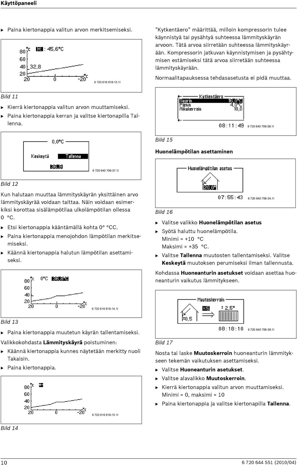 Normaalitapauksessa tehdasasetusta ei pidä muuttaa. Bild 11 B Kierrä kiertonappia valitun arvon muuttamiseksi. B Paina kiertonappia kerran ja valitse kiertonapilla Tallenna. 6 720 640 706-38.