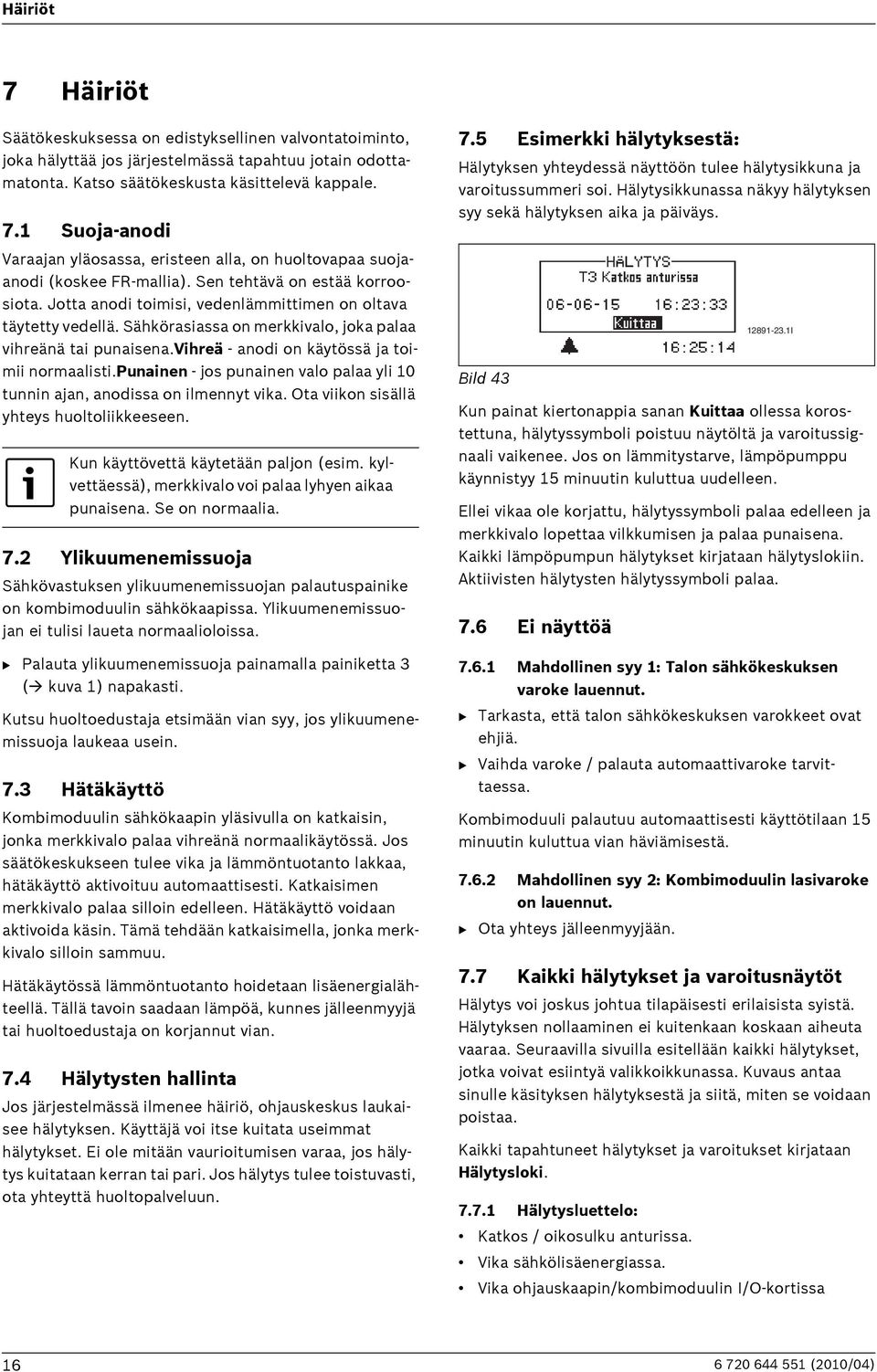 vihreä - anodi on käytössä ja toimii normaalisti.punainen - jos punainen valo palaa yli 10 tunnin ajan, anodissa on ilmennyt vika. Ota viikon sisällä yhteys huoltoliikkeeseen.