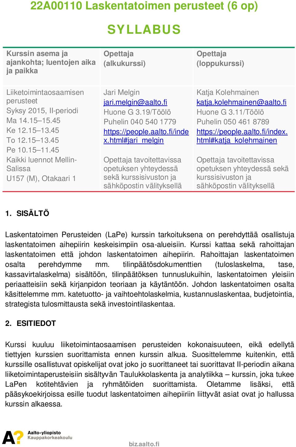 19/Töölö Puhelin 040 540 1779 https://people.aalto.fi/inde x.html#jari_melgin Opettaja tavoitettavissa opetuksen yhteydessä sekä kurssisivuston ja sähköpostin välityksellä Katja Kolehmainen katja.
