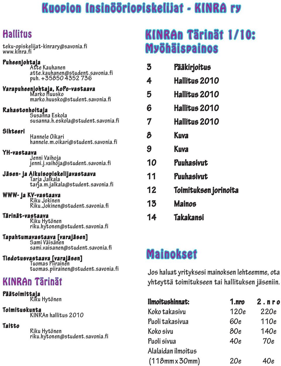 savonia.fi YH-vastaava Jenni Vaihoja jenni.j.vaihoja@student.savonia.fi Jäsen- ja Aikuisopiskelijavastaava Tarja Jalkala tarja.m.jalkala@student.savonia.fi WWW- ja KV-vastaava Riku Jokinen Riku.
