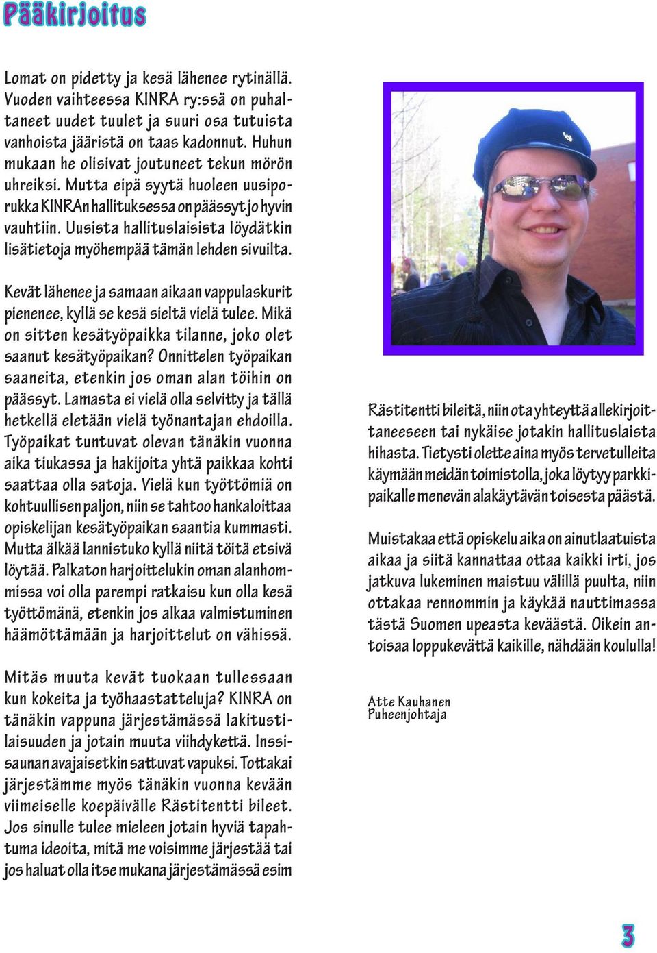 Uusista hallituslaisista löydätkin lisätietoja myöhempää tämän lehden sivuilta. Kevät lähenee ja samaan aikaan vappulaskurit pienenee, kyllä se kesä sieltä vielä tulee.