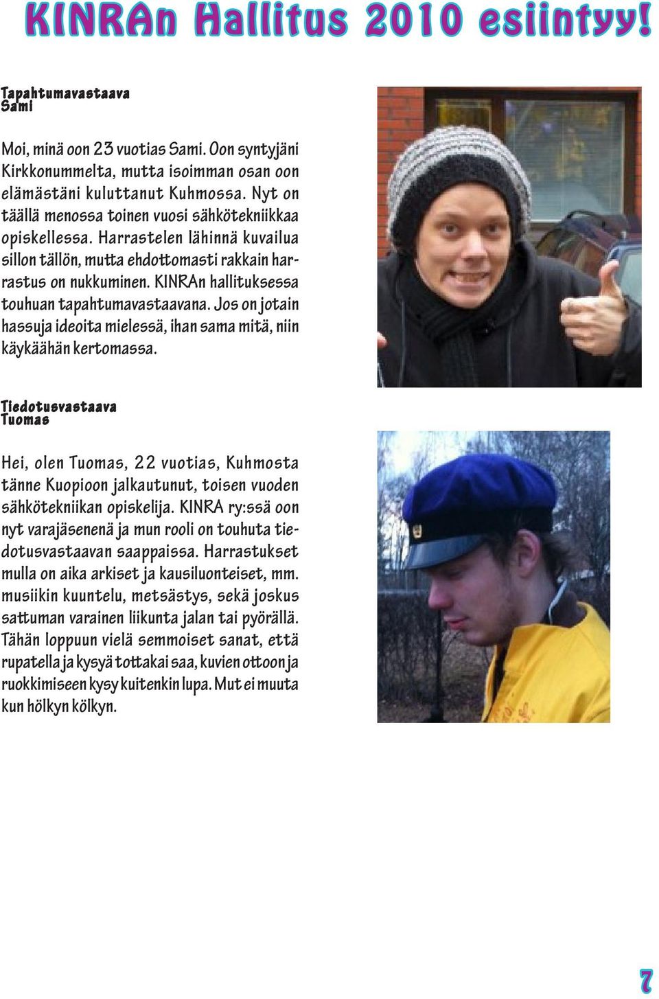 KINRAn hallituksessa touhuan tapahtumavastaavana. Jos on jotain hassuja ideoita mielessä, ihan sama mitä, niin käykäähän kertomassa.