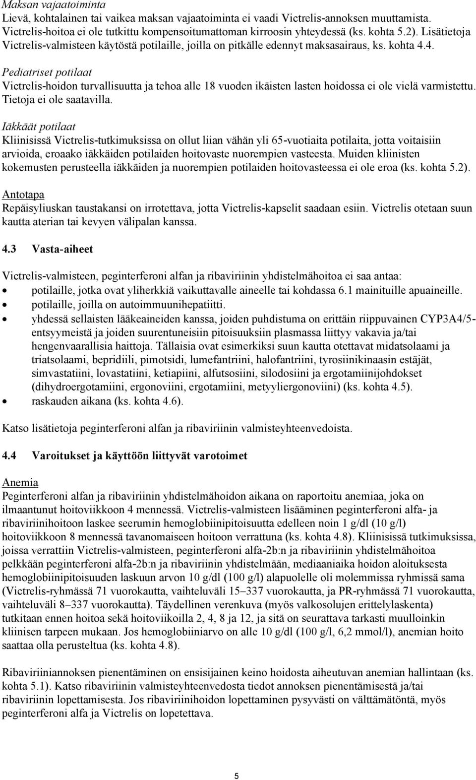 4. Pediatriset potilaat Victrelis-hoidon turvallisuutta ja tehoa alle 18 vuoden ikäisten lasten hoidossa ei ole vielä varmistettu. Tietoja ei ole saatavilla.