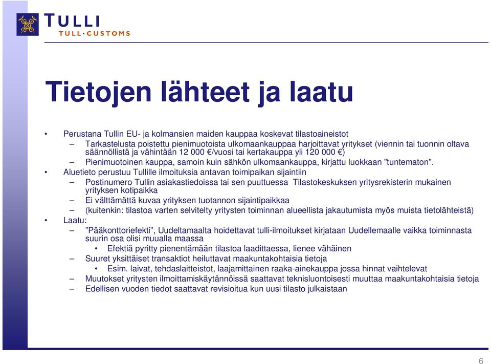 Aluetieto perustuu Tullille ilmoituksia antavan toimipaikan sijaintiin Postinumero Tullin asiakastiedoissa tai sen puuttuessa Tilastokeskuksen yritysrekisterin mukainen yrityksen kotipaikka Ei