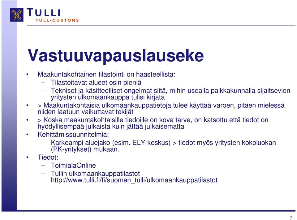 maakuntakohtaisille tiedoille on kova tarve, on katsottu että tiedot on hyödyllisempää julkaista kuin jättää julkaisematta Kehittämissuunnitelmia: Karkeampi aluejako (esim.