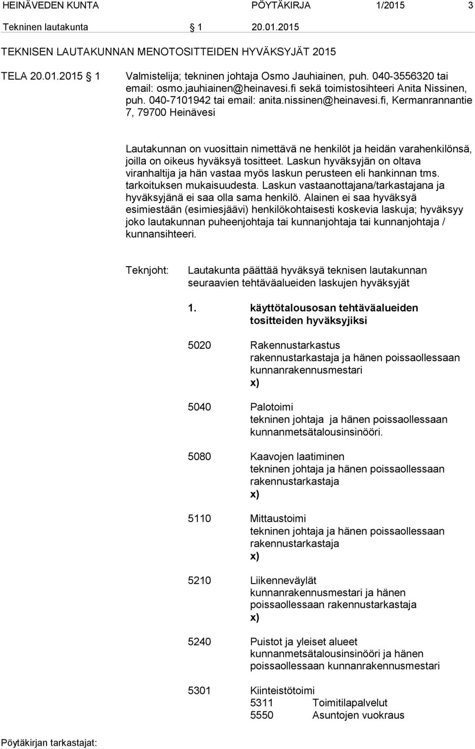 fi, Kermanrannantie 7, 79700 Heinävesi Lautakunnan on vuosittain nimettävä ne henkilöt ja heidän varahenkilönsä, joilla on oikeus hyväksyä tositteet.