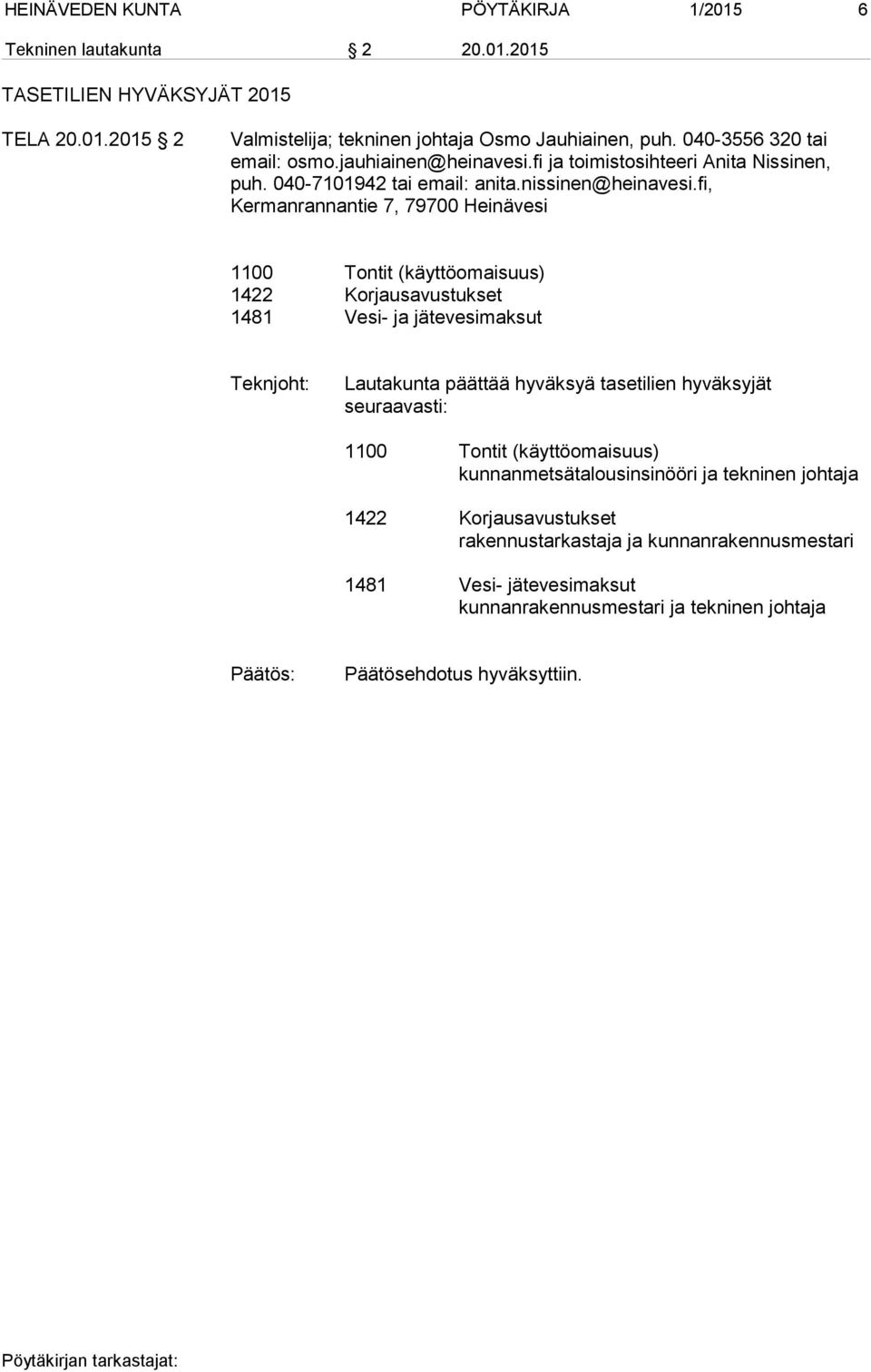 fi, Kermanrannantie 7, 79700 Heinävesi 1100 Tontit (käyttöomaisuus) 1422 Korjausavustukset 1481 Vesi- ja jätevesimaksut Teknjoht: Lautakunta päättää hyväksyä tasetilien hyväksyjät