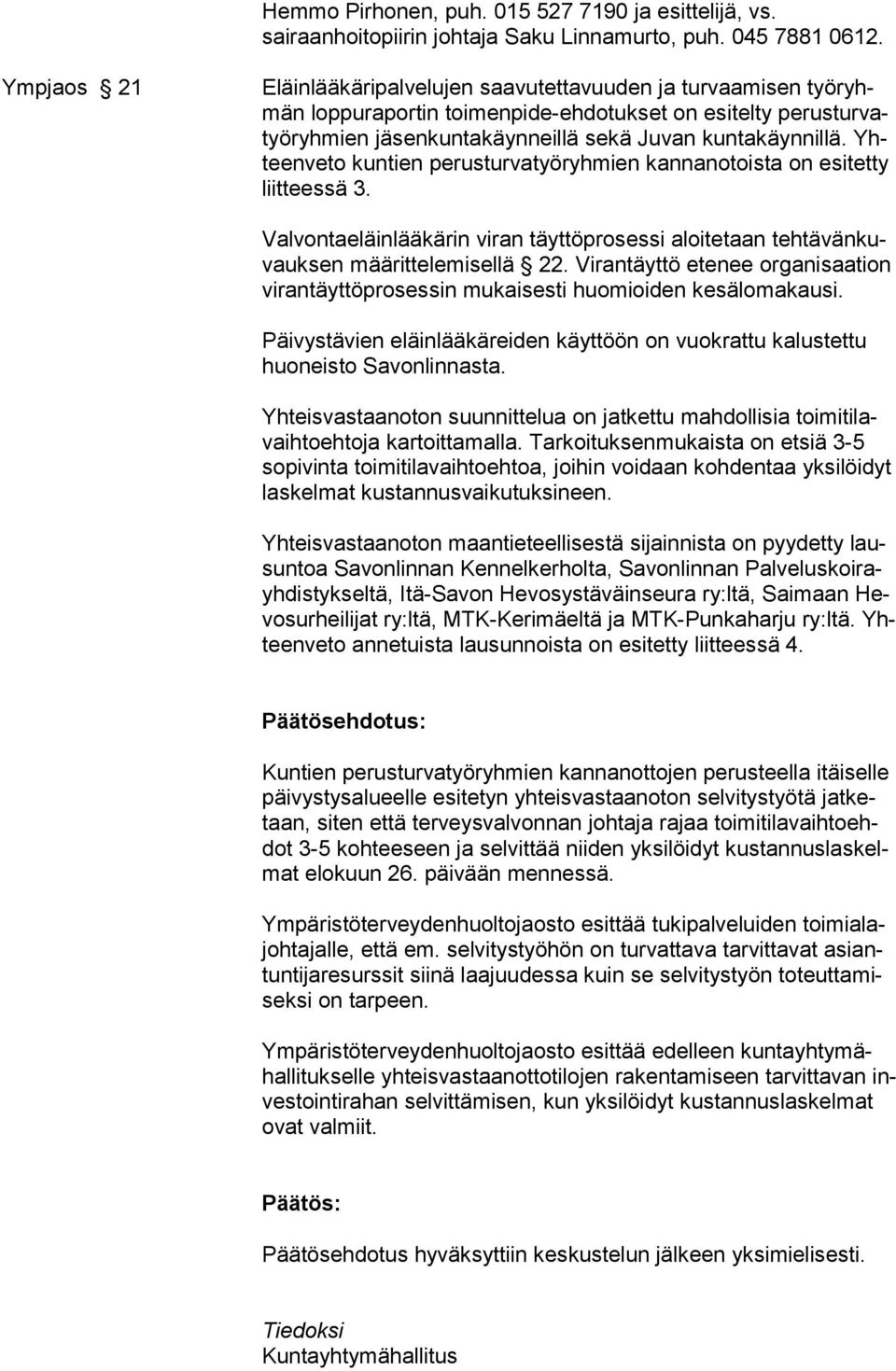 Yhteenveto kuntien perusturvatyöryhmien kannanotoista on esitetty liit tees sä 3. Valvontaeläinlääkärin viran täyttöprosessi aloitetaan tehtävänkuvauksen määrittelemisellä 22.