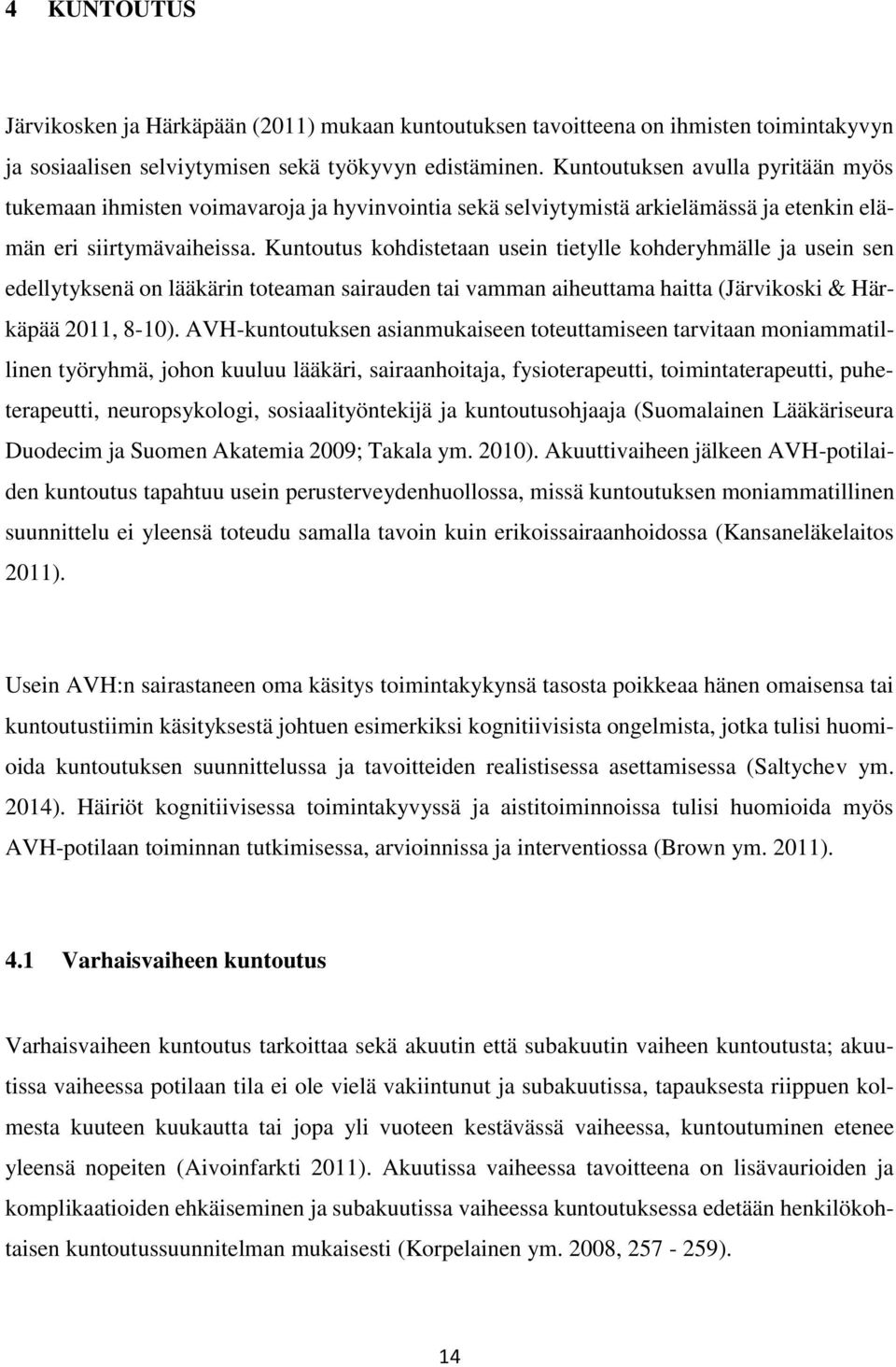 Kuntoutus kohdistetaan usein tietylle kohderyhmälle ja usein sen edellytyksenä on lääkärin toteaman sairauden tai vamman aiheuttama haitta (Järvikoski & Härkäpää 2011, 8-10).
