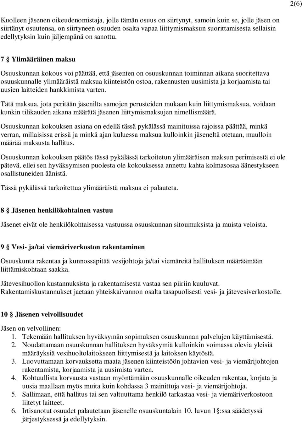 7 Ylimääräinen maksu Osuuskunnan kokous voi päättää, että jäsenten on osuuskunnan toiminnan aikana suoritettava osuuskunnalle ylimääräistä maksua kiinteistön ostoa, rakennusten uusimista ja