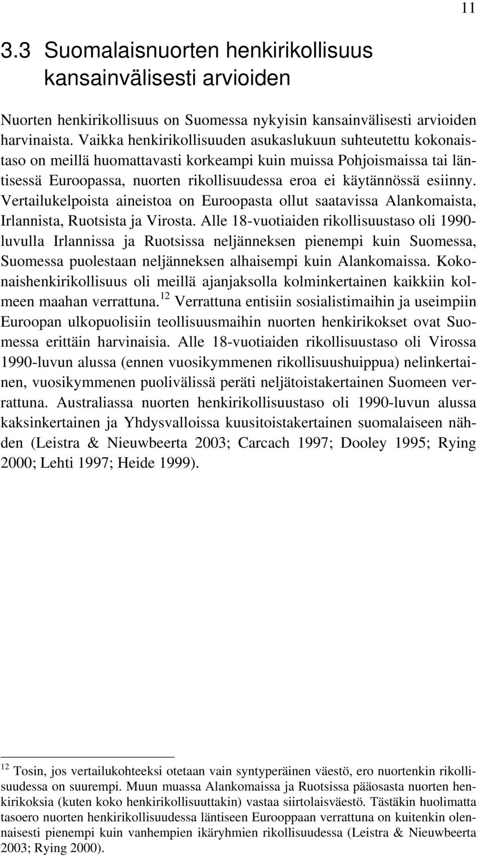 esiinny. Vertailukelpoista aineistoa on Euroopasta ollut saatavissa Alankomaista, Irlannista, Ruotsista ja Virosta.