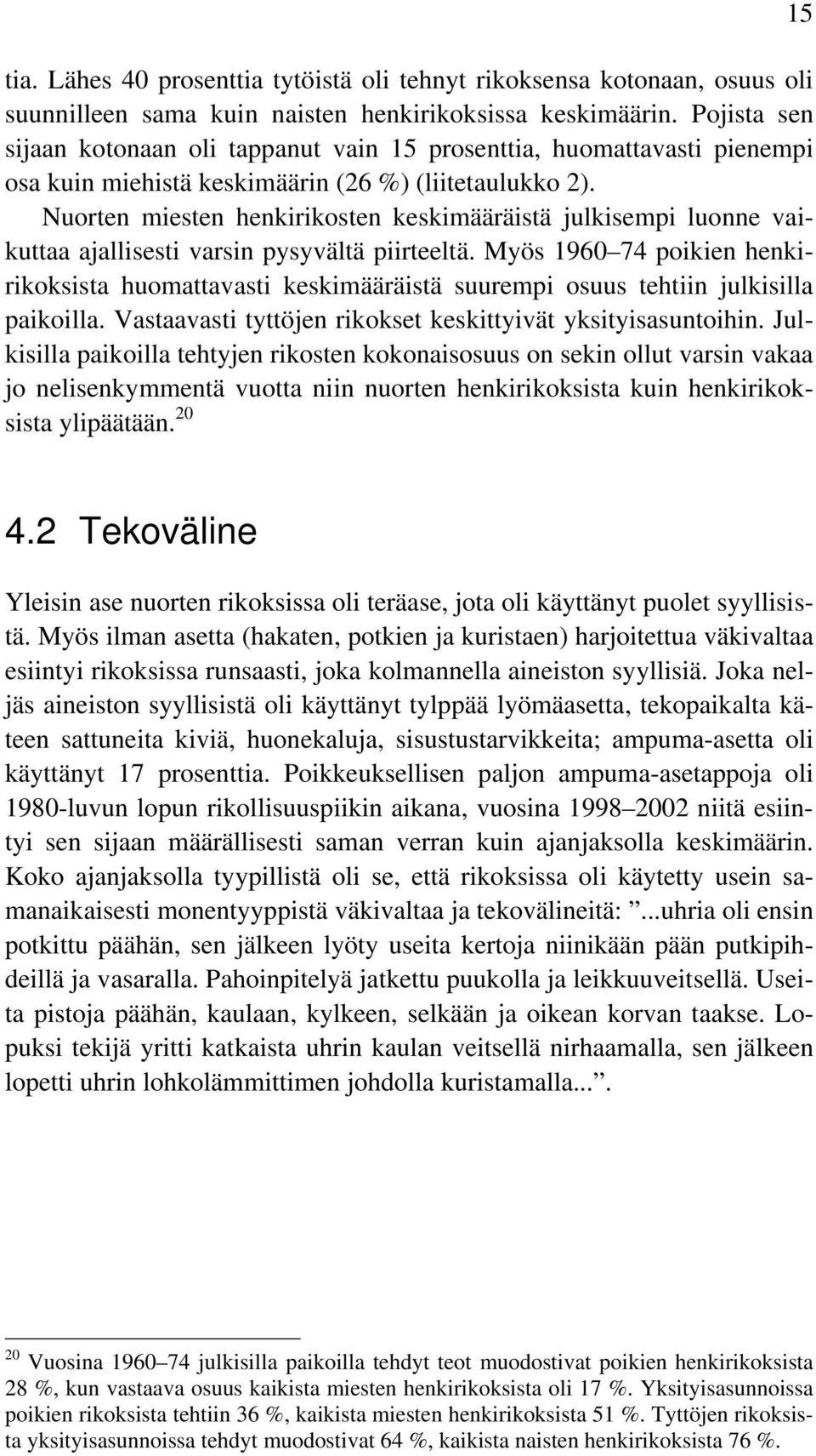 Nuorten miesten henkirikosten keskimääräistä julkisempi luonne vaikuttaa ajallisesti varsin pysyvältä piirteeltä.
