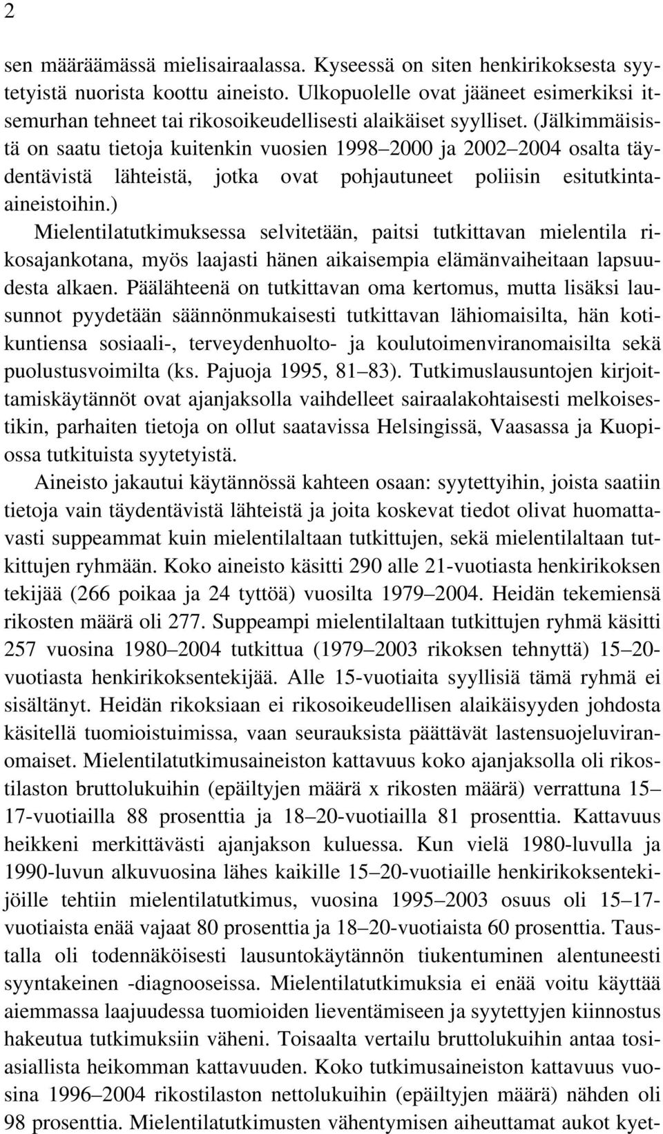 (Jälkimmäisistä on saatu tietoja kuitenkin vuosien 1998 2000 ja 2002 2004 osalta täydentävistä lähteistä, jotka ovat pohjautuneet poliisin esitutkintaaineistoihin.